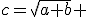 c=\sqrt{a+b} 